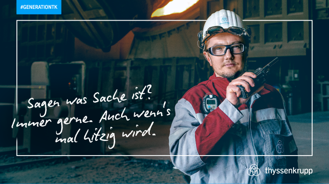 Ein Arbeiter von thyssenkrupp in Schutzkleidung spricht in ein Funkgerät. Im Hintergrund ist eine industrielle Umgebung zu sehen. Der Text im Bild lautet: „Sagen was Sache ist? Immer gerne. Auch wenn’s mal hitzig wird.“